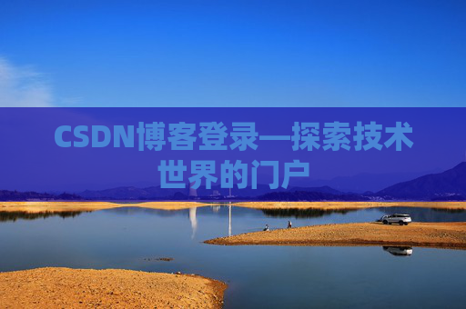 CSDN博客登录—探索技术世界的门户