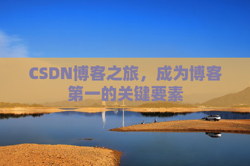 CSDN博客之旅,成为博客第一的关键要素