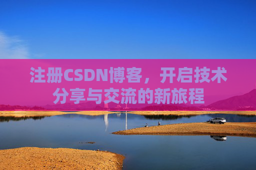 注册CSDN博客,开启技术分享与交流的新旅程